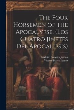 The Four Horsemen of the Apocalypse. (Los Cuatro Jinetes del Apocalipsis) - Ibanez, Vicente Blasco; Jordan, Charlotte Brewster