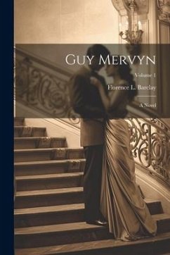 Guy Mervyn; a Novel; Volume 1 - Barclay, Florence L.