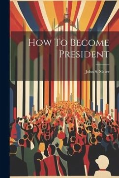 How To Become President - Slater, John S.