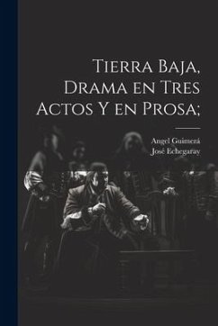 Tierra baja, drama en tres actos y en prosa; - Guimerá, Angel; Echegaray, José