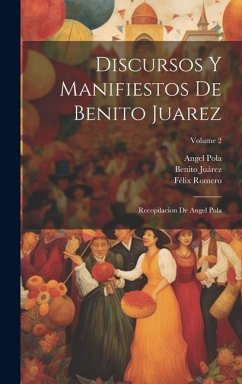 Discursos Y Manifiestos De Benito Juarez: Recopilacion De Angel Pola; Volume 2 - Pola, Angel; Juárez, Benito; Romero, Félix