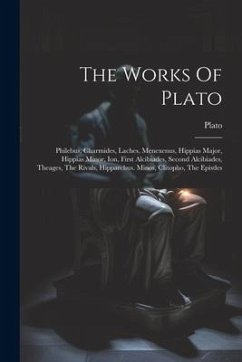 The Works Of Plato: Philebus, Charmides, Laches, Menexenus, Hippias Major, Hippias Minor, Ion, First Alcibiades, Second Alcibiades, Theage