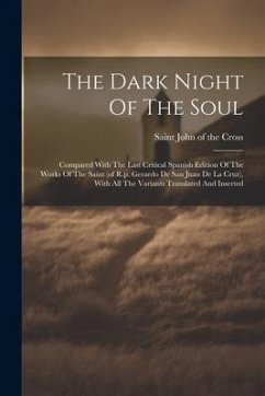 The Dark Night Of The Soul; Compared With The Last Critical Spanish Edition Of The Works Of The Saint (of R.p. Gerardo De San Juan De La Cruz), With A