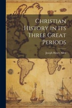 Christian History in its Three Great Periods - Allen, Joseph Henry