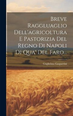 Breve Raggluaglio Dell'agricoltura E Pastorizia Del Regno Di Napoli Di Qua' Del Faro... - Gasparrini, Guglielmo