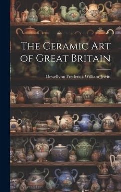 The Ceramic Art of Great Britain - Jewitt, Llewellynn Frederick William