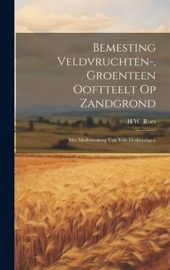 Bemesting Veldvruchten-, Groenteen Ooftteelt Op Zandgrond: Met Medewerking Van Vele Deskundigen - Roes, H. W.