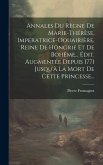 Annales Du Règne De Marie-thérèse, Impératrice-douairière, Reine De Hongrie Et De Bohême... Édit. Augmentée Depuis 1771 Jusqu'à La Mort De Cette Princ