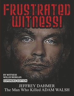 Frustrated Witness!: Jeffrey Dahmer - The Man Who Killed Adam Walsh - Morgan, Willis