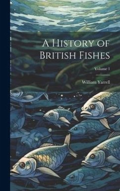 A History of British Fishes; Volume 1 - Yarrell, William