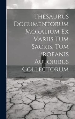 Thesaurus Documentorum Moralium Ex Variis Tum Sacris, Tum Profanis Autoribus Collectorum - Anonymous