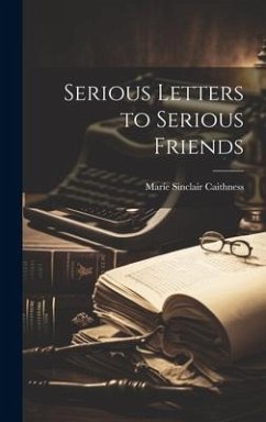 Serious Letters to Serious Friends - Caithness, Marie Sinclair