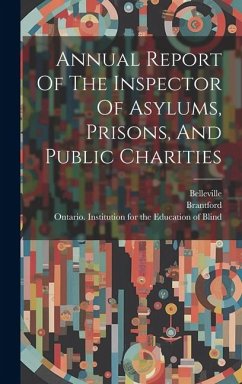 Annual Report Of The Inspector Of Asylums, Prisons, And Public Charities - Belleville