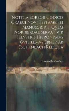 Notitia Egregii Codicis Graeci Novi Testamenti Manuscripti, Qvem Noribergae Servat Vir Illvstris Hieronymvs Gvilielmvs Ebner Ab Eschenbach Reliqua - Schönleben, Conrad