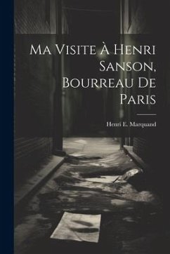 Ma Visite À Henri Sanson, Bourreau De Paris - Marquand, Henri E.