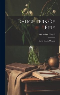 Daughters Of Fire: Sylvie-emilie-octavie - Nerval, Gérard De