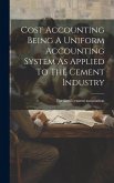 Cost Accounting Being A Uniform Accounting System As Applied To The Cement Industry