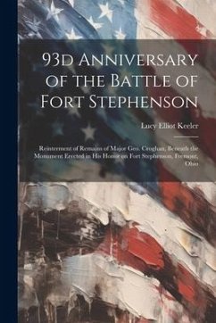 93d Anniversary of the Battle of Fort Stephenson; Reinterment of Remains of Major Geo. Croghan, Beneath the Monument Erected in his Honor on Fort Step - [Keeler, Lucy Elliot] [From Old Catal