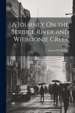 A Journey On the Berbice River and Wieroonie Creek - Glaisher, Ernest H.