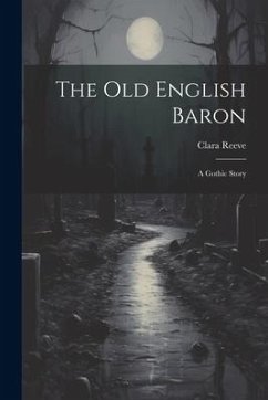 The Old English Baron: A Gothic Story - Reeve, Clara