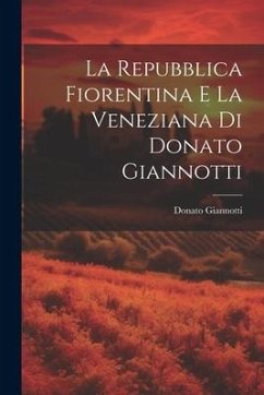 La Repubblica Fiorentina E La Veneziana Di Donato Giannotti - Giannotti, Donato