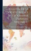 Bulletin De La Société Royale De Géographie D'anvers, Volume 7...