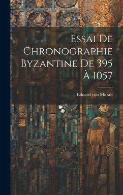 Essai De Chronographie Byzantine De 395 À 1057 - Muralt, Eduard Von