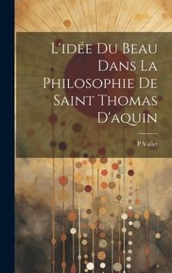 L'idée Du Beau Dans La Philosophie De Saint Thomas D'aquin - P, Vallet