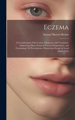 Eczema: A Consideration of Its Course, Diagnosis, and Treatment, Embracing Many Points of Practical Importance, and Containing - Brown, Samuel Horton