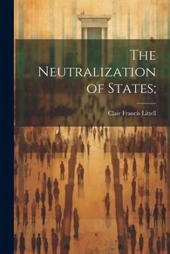 The Neutralization of States; - Littell, Clair Francis