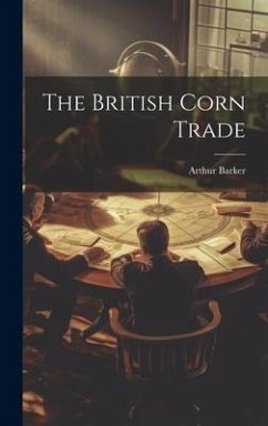 The British Corn Trade - Barker, Arthur