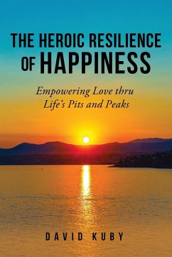 The Heroic Resilience of Happiness - Kuby, David