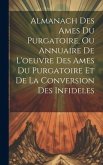 Almanach Des Ames Du Purgatoire, Ou Annuaire De L'oeuvre Des Ames Du Purgatoire Et De La Conversion Des Infideles