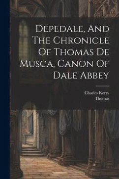 Depedale, And The Chronicle Of Thomas De Musca, Canon Of Dale Abbey - Kerry, Charles