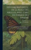 Histoire Naturelle De La Reine Des Abeilles, Avec L'art De Former Des Essaims: On Y A Ajouté La Correspondance De L'auteur Avec Quelques Scavans, Et T