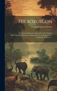 Hierozoicon: Ex Samuele Bocharto, Itinerariis Variis Aliisque Doctissimorum Virorum Commentariis Ac Scriptiunculis ... Compositi, V - Schoder, Friedrich Jacob