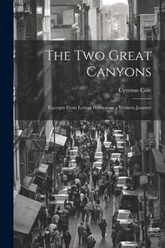 The two Great Canyons; Excerpts From Letters Written on a Western Journey - Cole, Cyrenus