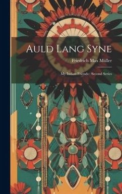 Auld Lang Syne: My Indian Friends: Second Series - Müller, Friedrich Max