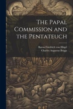 The Papal Commission and the Pentateuch - Briggs, Charles Augustus; Hügel, Baron Friedrich von
