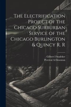 The Electrification Project of the Chicago Surburban Service of the Chicago Burlington & Quincy R. R - Stadeker, Gilbert; Downton, Percival A.