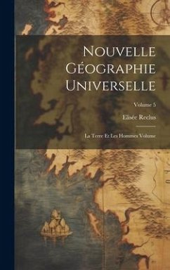 Nouvelle géographie universelle: La terre et les hommes Volume; Volume 5 - Reclus, Elisée