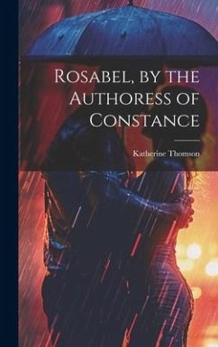 Rosabel, by the Authoress of Constance - Thomson, Katherine