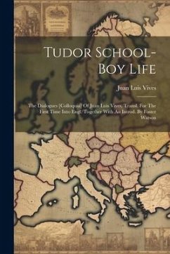 Tudor School-boy Life: The Dialogues [colloquia] Of Juan Luis Vives, Transl. For The First Time Into Engl. Together With An Introd. By Foster - Vives, Juan Luis