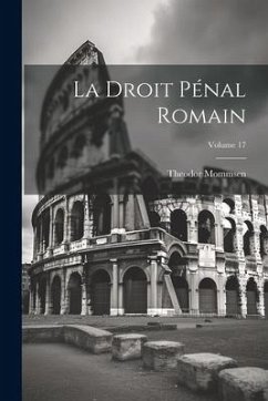 La Droit pénal romain; Volume 17 - Mommsen, Theodore
