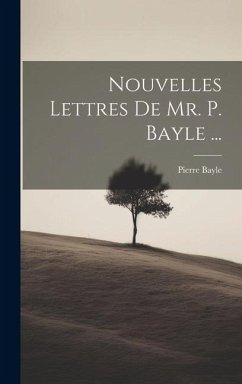 Nouvelles Lettres De Mr. P. Bayle ... - Bayle, Pierre