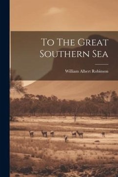 To The Great Southern Sea - Robinson, William Albert