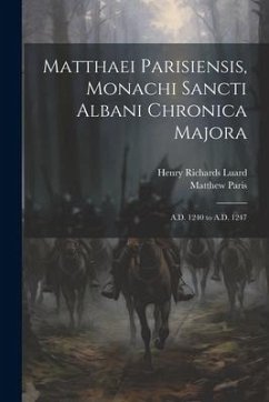 Matthaei Parisiensis, Monachi Sancti Albani Chronica Majora: A.D. 1240 to A.D. 1247 - Luard, Henry Richards; Paris, Matthew