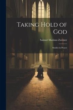 Taking Hold of God: Studies in Prayer - Zwemer, Samuel Marinus