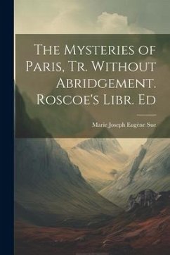 The Mysteries of Paris, Tr. Without Abridgement. Roscoe's Libr. Ed - Sue, Marie Joseph Eugène