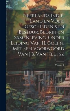 Neerlands Indië, land en volk, geschiedenis en bestuur, bedrijf en samenleving. Onder leiding van H. Colijn. Met een Voorwoord van J.B. Van Heutsz; Vo - Anonymous